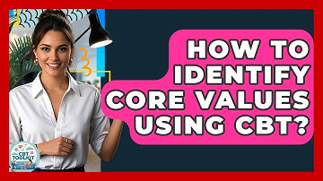 How To Identify Core Values Using CBT? - CBT Toolkit