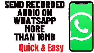 HOW TO SEND RECORDED AUDIO ON WHATSAPP MORE THAN 16MB