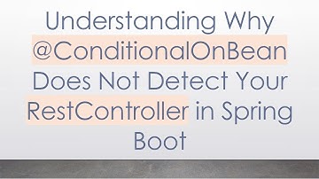 Understanding Why @ ConditionalOnBean Does Not Detect Your RestController in Spring Boot