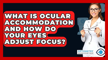 What Is Ocular Accommodation And How Do Your Eyes Adjust Focus? - Optometry Knowledge Base