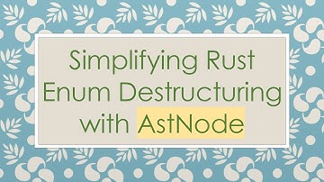 Simplifying Rust Enum Destructuring with AstNode