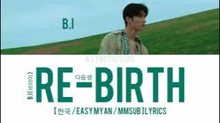 B.I ( 비아이 ) - Re-Birth ( 다음 생 ) [ 한국 / Easy Myan / Mmsub ] Lyrics
