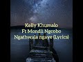 Kelly Khumalo ft Mondli Ngcobo- Ngathwala ngaye (lyrics)