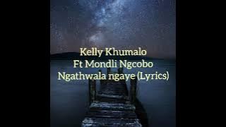 Kelly Khumalo ft Mondli Ngcobo- Ngathwala ngaye (lyrics)