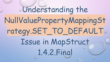 Understanding the NullValuePropertyMappingStrategy.SET_TO_DEFAULT Issue in MapStruct 1.4.2.Final