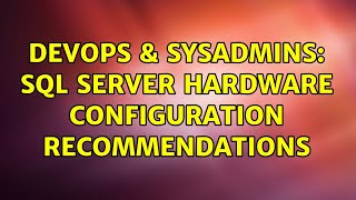 DevOps & SysAdmins: SQL Server Hardware Configuration Recommendations (3 Solutions!!)