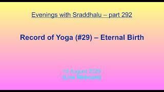 EWS #292: Record of Yoga #29 -- Eternal Birth (Evenings with Sraddhalu)