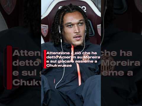 Video Attenzione a ciò che ha detto Amorim su Moreira e sul giocare assieme a Chukwueze