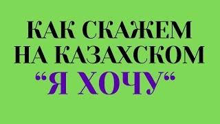 Казахский язык для всех! Как скажем на казахском "Я ХОЧУ"