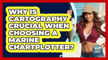 Why Is Cartography Crucial When Choosing A Marine Chartplotter? - Boat Life Masters