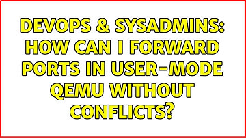 DevOps & SysAdmins: How can I forward ports in user-mode QEMU without conflicts?