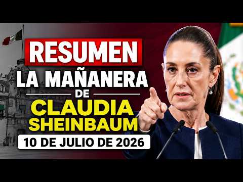 ¿Qué pasó hoy? ⚠️ RESUMEN Mañanera de Claudia Sheinbaum (10 de Julio de 2026)