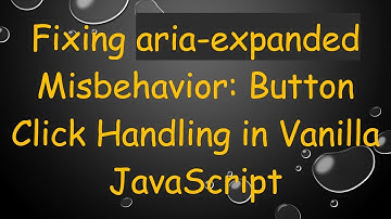 Fixing aria-expanded Misbehavior: Button Click Handling in Vanilla JavaScript