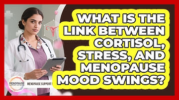 What Is The Link Between Cortisol, Stress, And Menopause Mood Swings? - Menopause Support Network