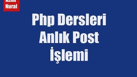 Php Dersleri 012.  Anlık Post işlemi, sayfa yenilenmeden post işlemi.