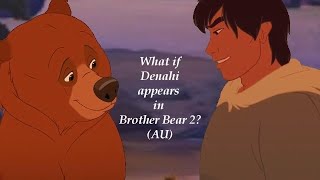 What if Denahi appears in Brother Bear 2? (AU)