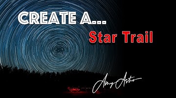 How to Create a Star Trail Image and Process It.