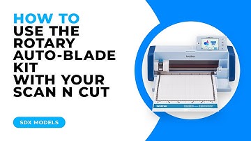 HOW TO USE THE ROTARY AUTOBLADE KIT WITH YOUR SCAN N CUT - SDX MODELS