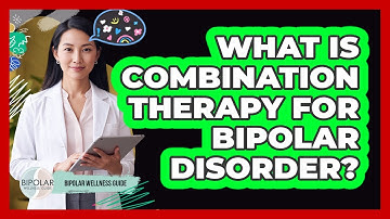 What Is Combination Therapy For Bipolar Disorder? - Bipolar Wellness Guide