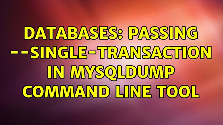 Databases: passing --single-transaction in mysqldump command line tool