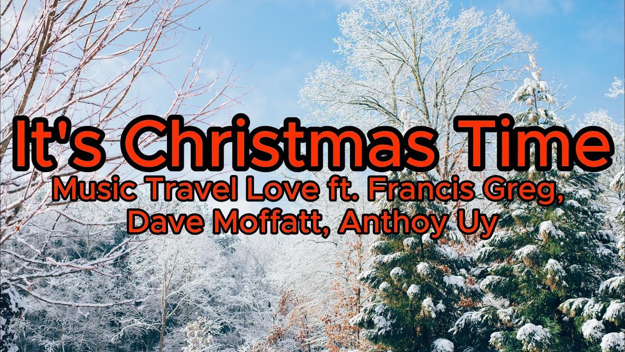 It's Christmas Time (LYRICS) // Music Travel Love ft. Francis Greg, Dave Moffatt, Anthoy Uy It's Christmas Time (LYRICS) // Music Travel Love ft. Francis Greg, Dave Moffatt, Anthoy Uy