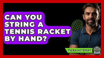Can You String A Tennis Racket By Hand? - The Racket Xpert