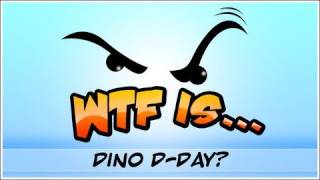 WTF Is... - Dino D-Day?