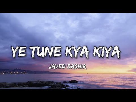 YE TUNE KYA KIYA Lyrics JAVED BASHIR LYRICS X1Xsongs 