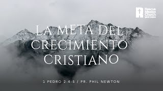 La meta del crecimiento cristiano| 1 Pedro 2:4-5 | Pr. Phil Newton