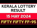 Kerala lottery result wednesday on 15 may 2024  fifty fifty ff95