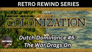 Sid Meier's Colonization || Retro Rewind || Dutch Dominance #6: The War Drags On