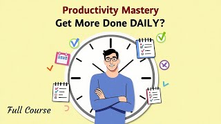 Productivity Mastery: The Complete Course to Get More Done Daily | Master the Art of Productivity