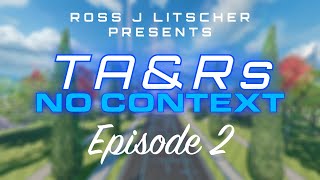 TA&Rs: No Context // Episode 2