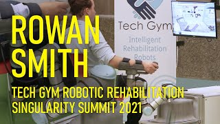 Singularity Summit 2021 - Rowan Smith - TechGym - Robotic Rehabilitation Robots
