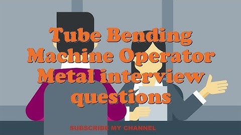 Tube Bending Machine Operator Metal interview questions