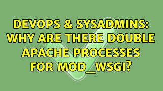 DevOps & SysAdmins: Why are there double apache processes for mod_wsgi?