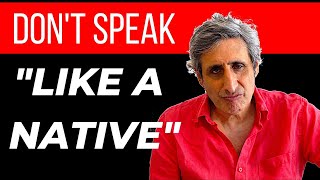 Why You SHOULDN'T Speak ENGLISH 'LIKE A NATIVE'