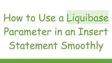 How to Use a Liquibase Parameter in an Insert Statement Smoothly