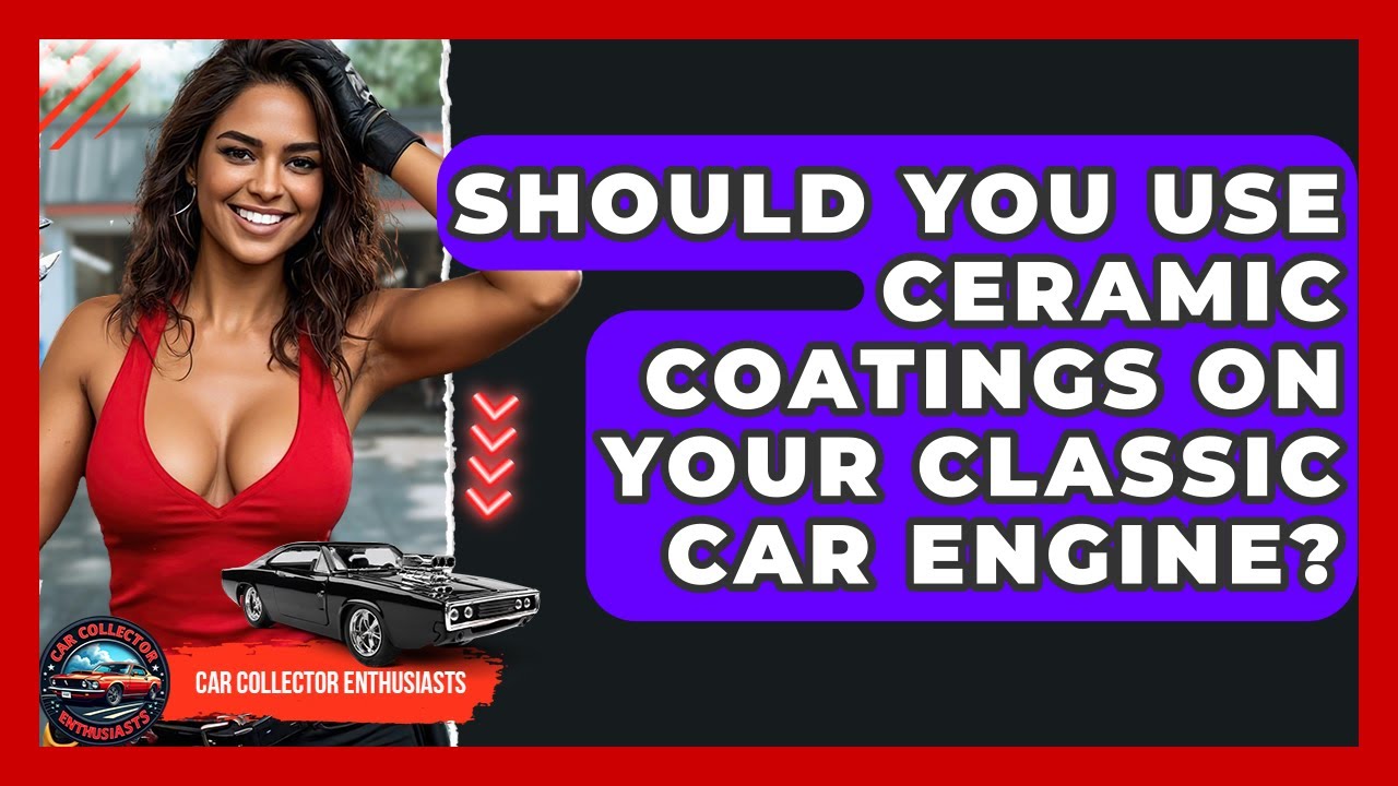 Should You Use Ceramic Coatings On Your Classic Car Engine? - Car Collector Enthusiasts