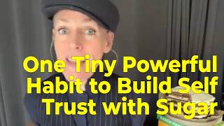One Tiny Powerful Habit to Build Self Trust with Sugar