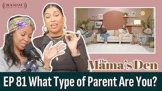 What Type of Parent Are You? | The Mama's Den | EP 81 | A Black Love Podcast