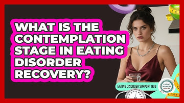 What Is The Contemplation Stage In Eating Disorder Recovery? - Eating Disorder Support Hub