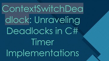 ContextSwitchDeadlock: Unraveling Deadlocks in C# Timer Implementations
