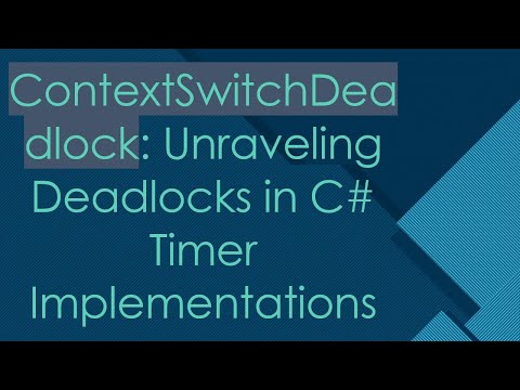 ContextSwitchDeadlock: Unraveling Deadlocks in C# Timer Implementations