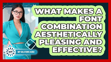 What Makes A Font Combination Aesthetically Pleasing And Effective? - WP Solutions Guru
