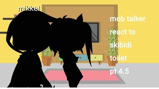 mob talker react to skibidi toilet 4.5 (With two guesst)
