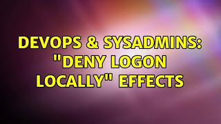 DevOps & SysAdmins: "Deny Logon Locally" effects