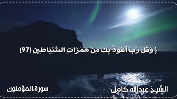 تلاوة خاشعه ||وقل ربي اعوذ بك من همزات الشياطين| الشيخ عبدالله كامل ❤