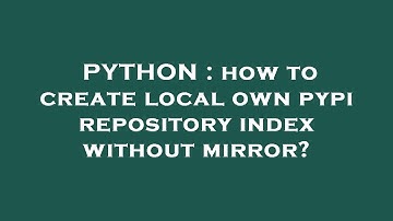 PYTHON : how to create local own pypi repository index without mirror?