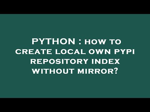 PYTHON : how to create local own pypi repository index without mirror?